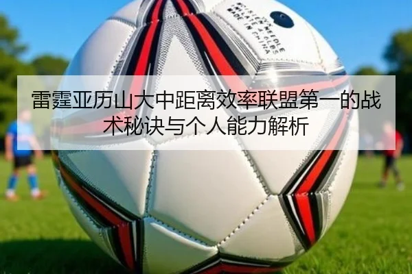 雷霆亚历山大中距离效率联盟第一的战术秘诀与个人能力解析（kaiyun）