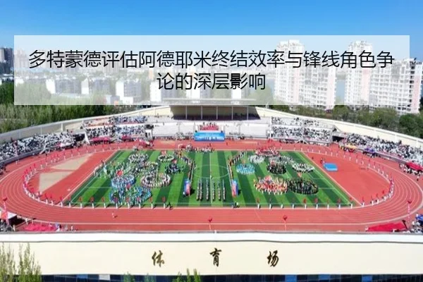 多特蒙德评估阿德耶米终结效率与锋线角色争论的深层影响 - kaiyun