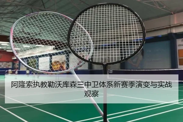 阿隆索执教勒沃库森三中卫体系新赛季演变与实战观察（kaiyun）